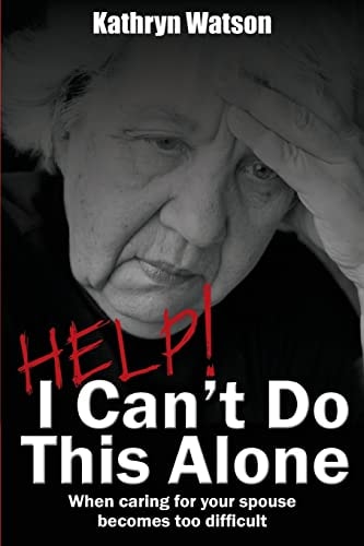 Help! I Can't Do This Alone When Caring for Your Spouse Becomes Too Hard