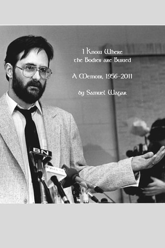 I Know Where the Bodies Are Buried A Memoir, 1956-2011