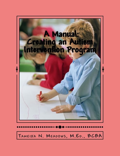 A Manual: Creating an Autism Intervention Program Providing Clinic Based ABA Treatment