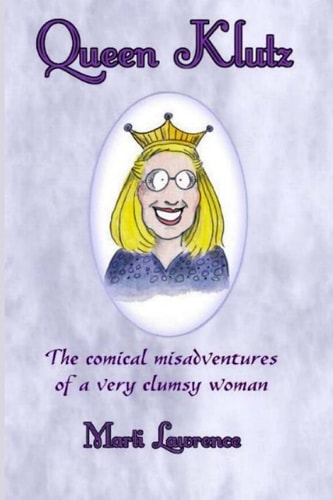 Queen Klutz The Comical Misadventures of a Very Clumsy Woman. Essays on Life and Laughter