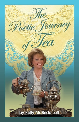 The Poetic Journey of Tea A Guide to the Art of Tea Entertaining, Tea Recipes, Tea Etiquette and Tea Garden Poetry