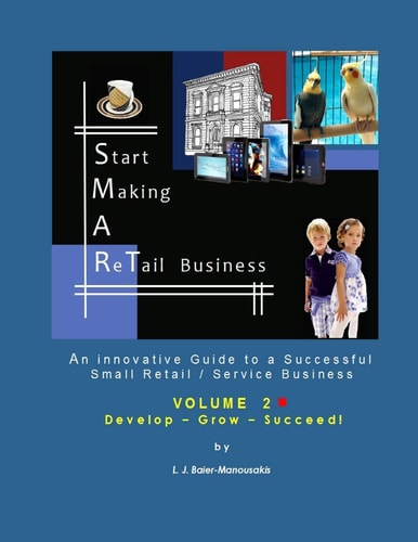 S. M. A. RT Biz - Vol. 2: Develop-Grow-Succeed! An Innovative Guide to a Successful Small Retail / Service Business
