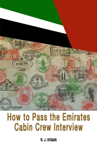 How to Pass the Emirates Cabin Crew Interview An Inside Look at the Emirates Interview Process, and What It Takes to Succeed