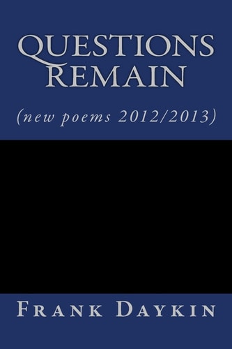 Questions Remain (new Poems 2012/2013)