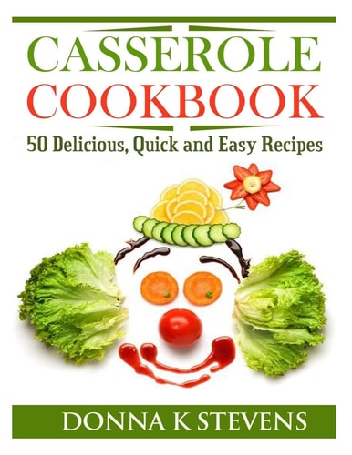 Casserole Cookbook 50 Delicious, Quick and Easy Recipes