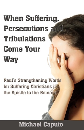 When Suffering, Persecutions and Tribulations Come Your Way Paul's Strengthening Words for Suffering Christians in the Epistle to the Romans