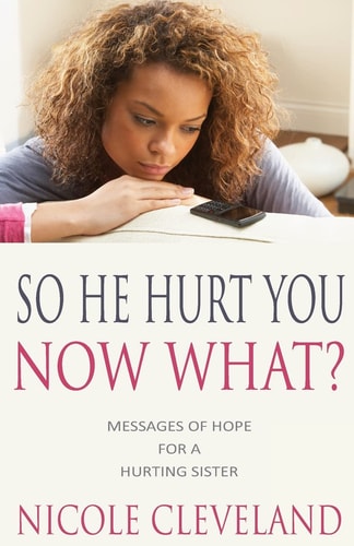 So He Hurt You, Now What? Messages of Hope for a Hurting Sister