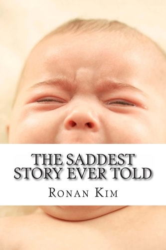 The Saddest Story Ever Told A. K. A. I Hope You Roast in Hell Ronan Kim
