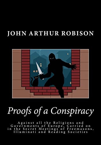 Proofs of a Conspiracy Against All the Religions and Governments of Europe, Carried on in the Secret Meetings of Freemasons, Illuminati and Reading Societies