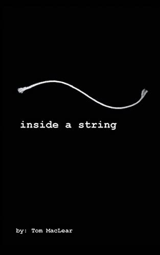 Inside a String INSIDE a STRING: a Collection of Poems, Essays, Lyrics and Prose by Songwriter/author; Thomas MacLear. One Artists Psyche of America Through His 40 Years on the Road in Rock and Roll. from the Birth of the Counter Culture to the Birth of t