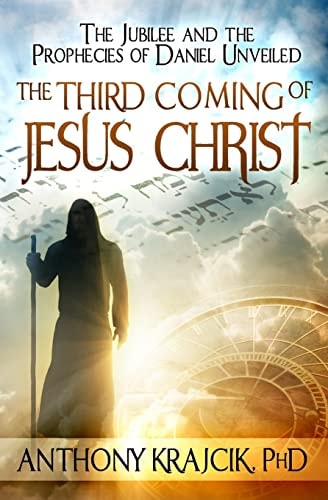 The Third Coming of Jesus Christ The Jubilee and the Prophecies of Daniel Unveiled