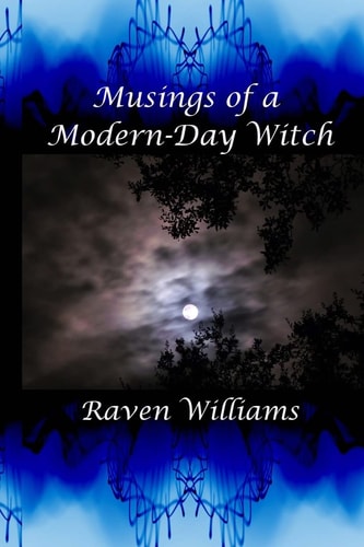 Musings of a Modern-Day Witch A Compilation of the Writings of Raven Williams