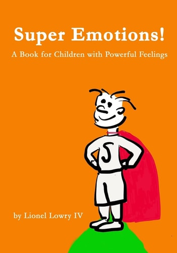 Super Emotions! a Book for Children with Powerful Feelings (Age 2-9) Designed to Empower Emotional Kids and Let Them Know That They Can Take Control of Their Emotions, That They Are Not Alone, That They Are Special, and That They Are Loved