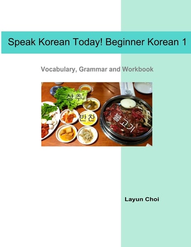 Speak Korean Today! Beginner Korean 1 Vocabulary, Grammar and Workbook