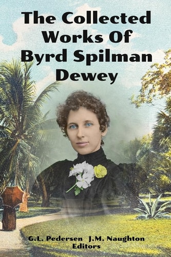The Collected Works of Byrd Spilman Dewey Florida's Pioneer Author