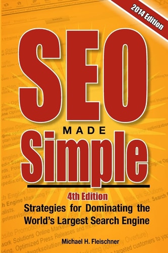 SEO Made Simple (4th Edition) Strategies for Dominating Google, the World's Largest Search Engine