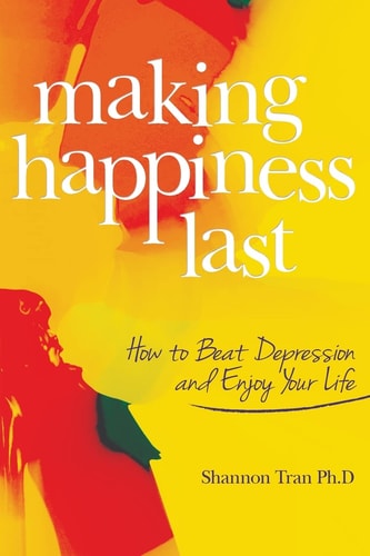 Making Happiness Last How to Beat Depression and Enjoy Your Life