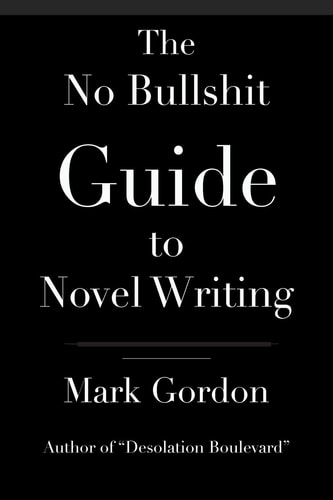 The No Bullshit Guide to Novel Writing This Simple, Easy to Understand Book Will Give You the Motivation and Tips to Help You Get That Novel Finished