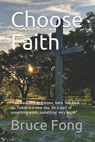 Choose Faith ?You Were Knocked Down, Hard. Get Back Up. Today Is a New Day. Be a Part of Something Good, Something Very Good. ?