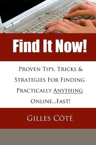 Find It Now! Proven Tips, Tricks and Strategies for Finding Practically Anything Online... Fast!