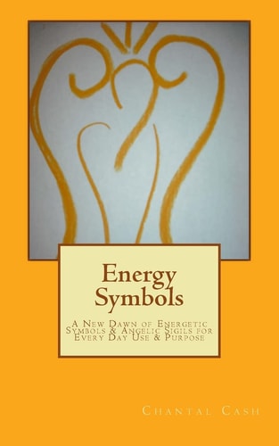 Energy Symbols A New Dawn of Energetic Symbols and Angelic Sigils for Every Day Use and Purpose
