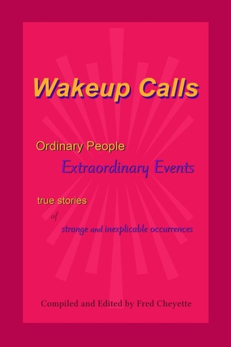Wakeup Calls Ordinary People - Extraordinary Events True Stories of Strange and Inexplicable Occurrences