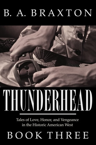 Thunderhead, Book Three Tales of Love, Honor, and Vengeance in the Historic American West