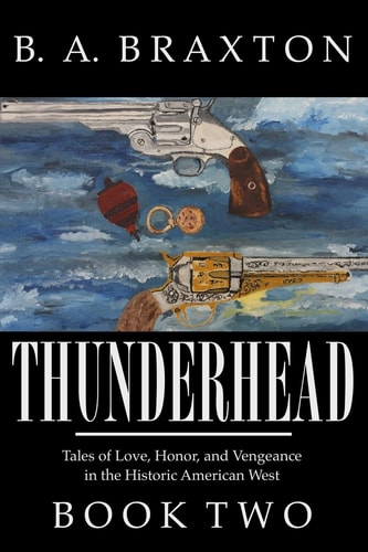 Thunderhead, Book Two Tales of Love, Honor, and Vengeance in the Historic American West