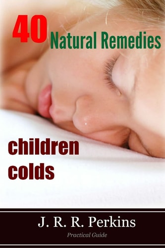 Children Colds: 40 Natural Remedies Practical Guide