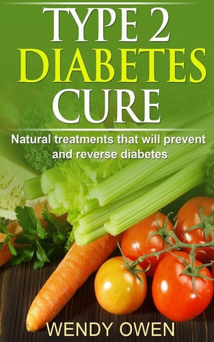 Type 2 Diabetes Cure Natural Treatments That Will Prevent and Reverse Diabetes