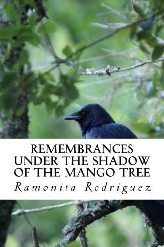Remembrances Under the Shadow of the Mango Tree A True Story of Survival, Empowerment and Resilience While Experiencing the Worst Forms of Abuse