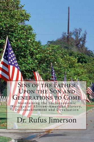Sins of the Father Upon the Son and Generations to Come Maintaining the Socioeconomic Vestiges of African-American Slavery, Disfranchisement and Devaluation