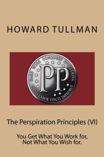 The Perspiration Principles (VI) You Get What You Work For, Not What You Wish For.