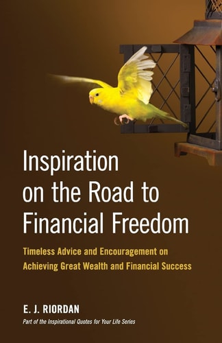 Inspiration on the Road to Financial Freedom Timeless Advice and Encouragement on Achieving Great Wealth and Financial Success