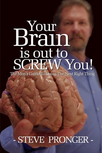 Your Brain Is Out To Screw You The Men's Guide To Doing The Next Right Thing