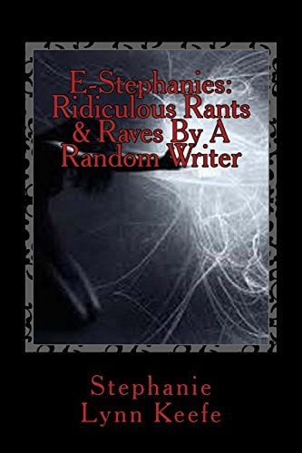 E-Stephanies Ridiculous Rants & Raves By A Random Writer