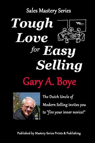 Tough Love for Easy Selling The Dutch Uncle of Modern Selling Invites You to "Fire Your Inner Novice!"