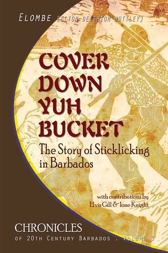 Cover Down Yuh Bucket The Story of Sticklicking in Barbados