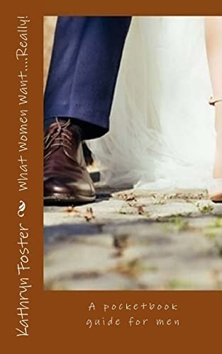 What Women Want....Really! A Pocketbook Guide for Men