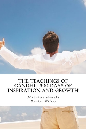 The Teachings of Gandhi 300 Days of Inspiration and Growth