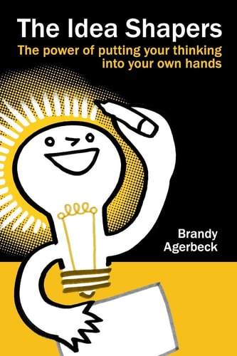 The Idea Shapers The Power of Putting Your Thinking Into Your Own Hands