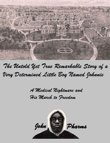 The Untold Yet Ture Remarkable Story of a Very Determined Little Boy Named Johnnie A Medical Nightmare and His March to Freedom