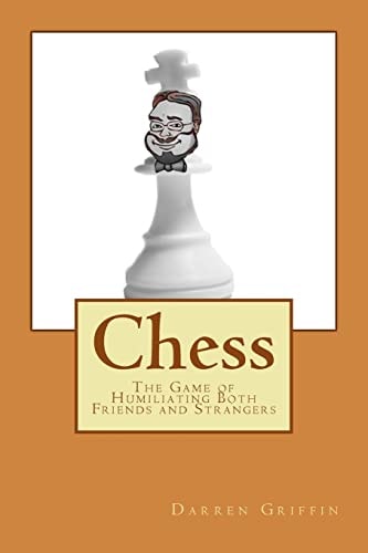 Chess The Game of Humiliating Both Friends and Strangers