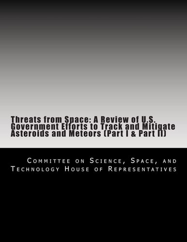 Threats from Space A Review of U.S. Government Efforts to Track and Mitigate Asteroids and Meteors (Part I & Part II)