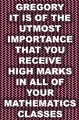 Gregory It Is Of The Utmost Importance That You Receive High Marks In All Of Your Mathematics Classes (a Collection of Very Bad Poems)