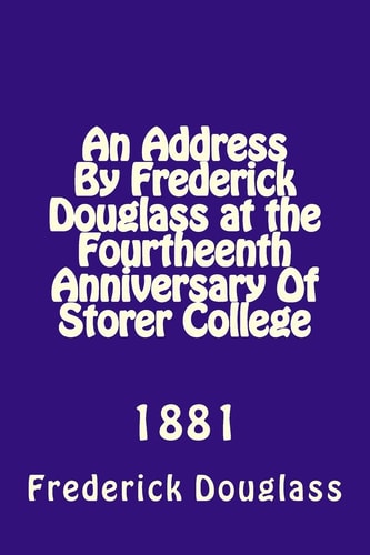 An Address By Frederick Douglas at the Fourtheenth Anniversary Of Storer College 1881