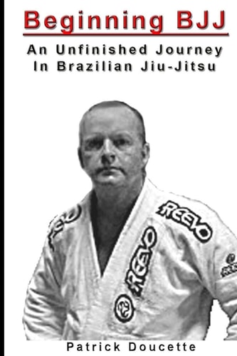 Beginning BJJ An Unfinished Journey in Brazilian Jiu-Jitsu