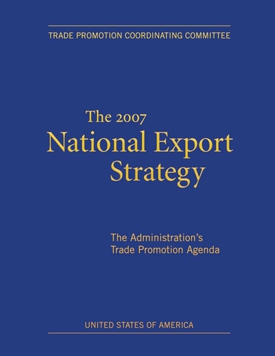 The 2007 National Export Strategy The Administration's Trade Promotion Agenda