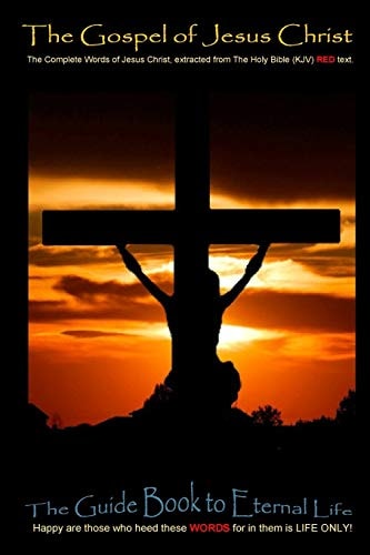 The Gospel of Jesus Christ The Complete Words of Jesus Christ, Extracted from the Holy Bible (KJV)