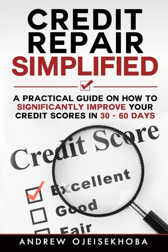 Credit Repair Simplified How to Significantly Improve Your Credit Scores in 30-60 Days
